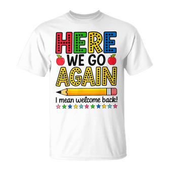 Here We Go Again I Mean Welcome Back Teacher T-Shirt - Thegiftio UK