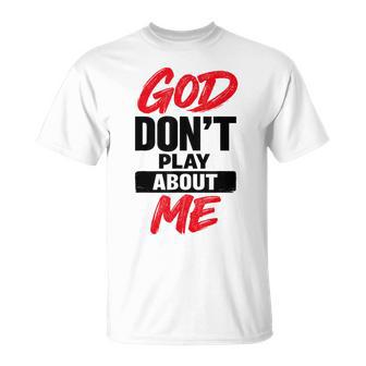 God Don’T Play About Me Christian Faith Quote T-Shirt - Monsterry