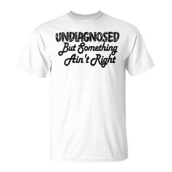 Humor Retro Undiagnosed But Something Ain't Right Outfit T-Shirt - Thegiftio UK