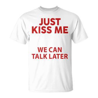 Just Kiss Me We Can Talk Later Saying Quote On Back T-Shirt - Thegiftio UK