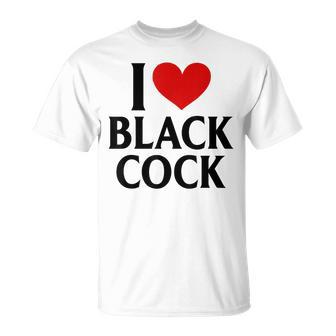 I Love Black Cock I Heart Black Cock T-Shirt - Monsterry