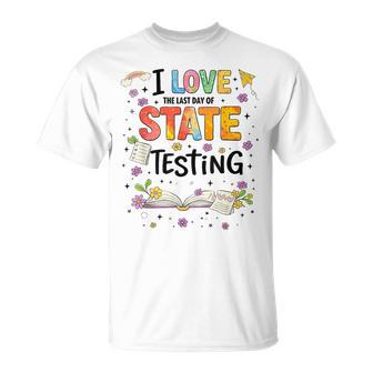 I Love The Last Day Of State Testing Student Test Teacher T-Shirt - Monsterry