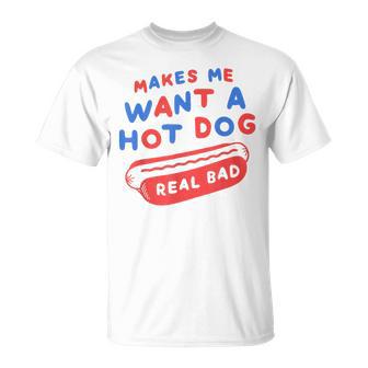 Makes Me Want A Hot Dog Real Bad 4Th Of July Patriotic Usa T-Shirt - Thegiftio
