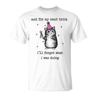 And For My Next Trick I’Ll Forget What I Was Doing Cat T-Shirt | Mazezy
