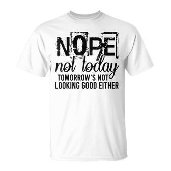 Nope Not Today Tomorrow Not Looking Good Either Cool T-Shirt - Thegiftio UK