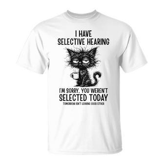 I Have Selective Hearing Weren't Selected Cat Sarcasm T-Shirt - Thegiftio UK