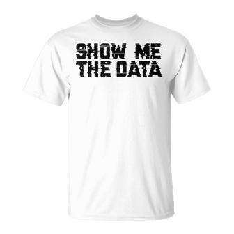 Show Me The Data Nerd Geekcience Metrics ギフトtシャツ Tシャツ - Kawaiitshirt