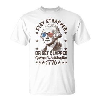 Stay Strapped Or Get Clapped George Washington4Th Of July T-Shirt - Thegiftio UK