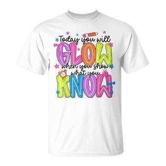 Today You Will Glow When Show What You Know Teacher Test Day T-Shirt - Monsterry