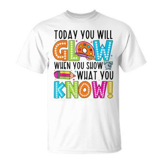 Today You Will Glow When You Show What You Know Testing Day T-Shirt - Monsterry