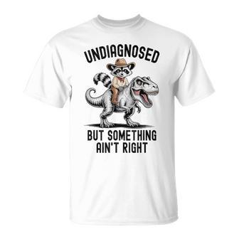 Undiagnosed But Something Ain't Right Raccoon T-Rex Dinosaur T-Shirt - Thegiftio UK