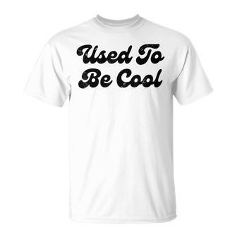 Used To Be Cool Quotes T-Shirt - Monsterry