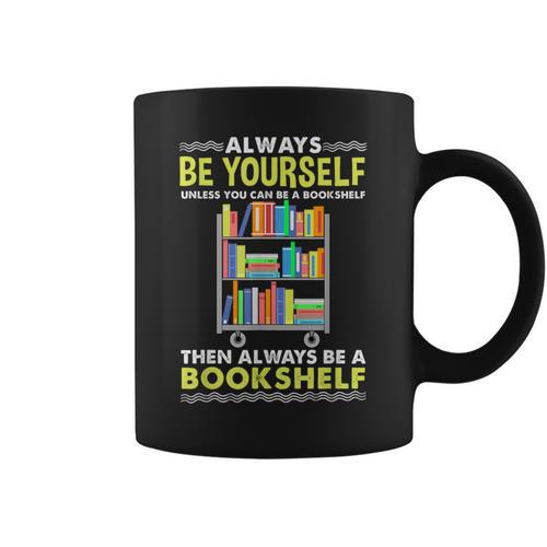 Always Be Yourself Unless You Can Be A Bookshelf Graphic Print Coffee Mug - Bookorys