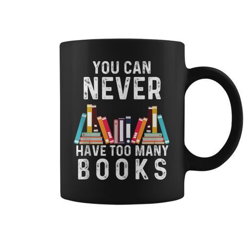 You Can Never Have Too Many Books Book Lover Men Women Kids Graphic Print Coffee Mug - Bookorys