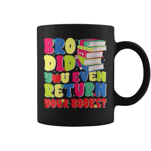 Bro Did You Even Return Your Books Librarian School Graphic Print Coffee Mug - Bookorys