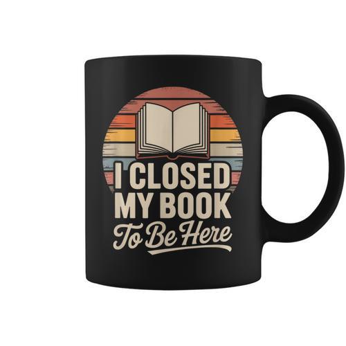 I Closed My Book To Be Here Reading Graphic Print Coffee Mug - Bookorys DE