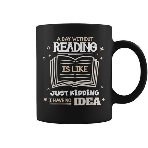 A Day Without Reading Is Like Just Kidding Books Reading Graphic Print Coffee Mug - Bookorys UK