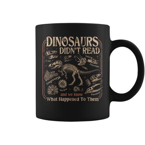 Dinosaurs Didn't Read We Know What Happened To Them Bookish Graphic Print Coffee Mug - Bookorys