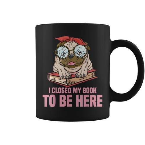 Dog Book Saying I Closed My Book To Be Here Librarian Men Women Kids Graphic Print Coffee Mug - Bookorys