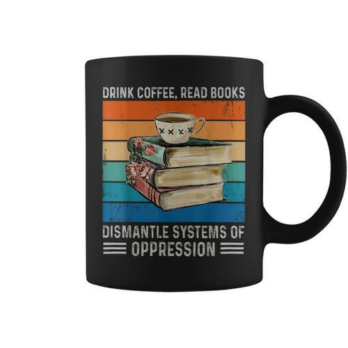 Drink Coffee Read Books Dismantle Systems Of Oppression Graphic Print Coffee Mug - Bookorys CA