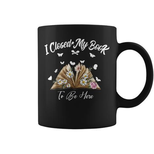 Floral Book Women Love Reading I Closed My Book To Be Here Graphic Print Coffee Mug - Bookorys