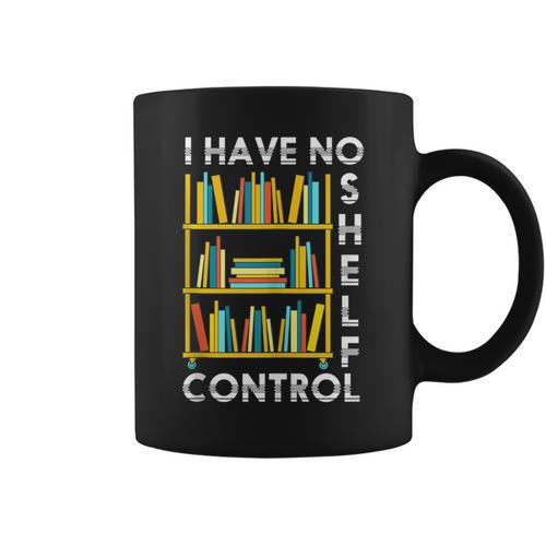I Have No Shelf Control Librarian Bookshelf Reading Graphic Print Coffee Mug - Bookorys