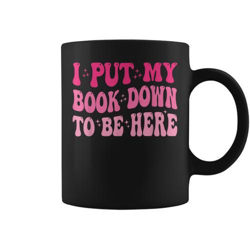 i Put My Book Down To Be Here Graphic Print Coffee Mug - Bookorys