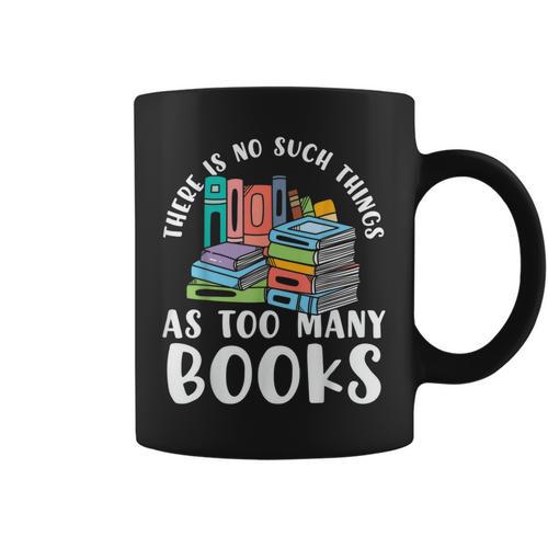 There Is No Such Things As Too Many Books Book Reading Graphic Print Coffee Mug - Bookorys