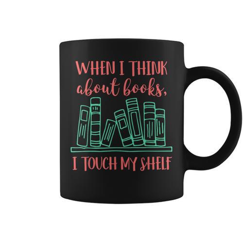 When I Think About Books I Touch My Shelf Book Lover Graphic Print Coffee Mug - Bookorys AU