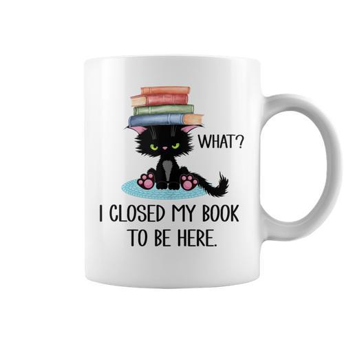 Cat What ShirtCat & Books ShirtI Closed My Book To Be Here Graphic Print Coffee Mug - Bookorys