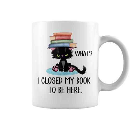 I Closed My Book To Be Here Cat What Cat Books Lovers Graphic Print Coffee Mug - Bookorys