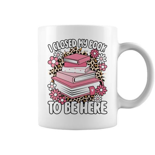 I Closed My Book To Be Here Read Reading Lover Women Girls Graphic Print Coffee Mug - Bookorys UK