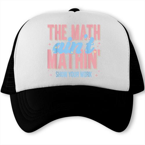 The Math Ain't Mathin' Show Your Work Back To School Trucker Cap - Savourry