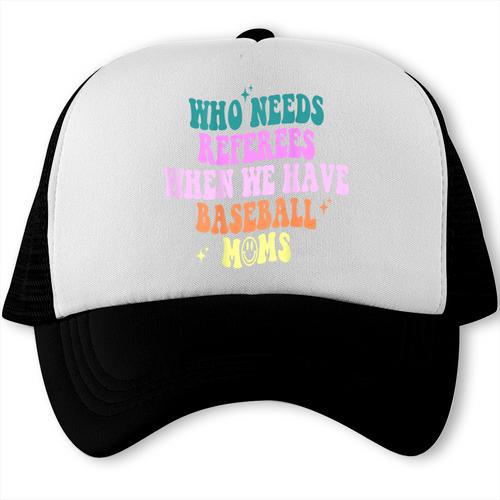 Who Needs Referees When We Have Baseball Moms Trucker Cap - Sportilla