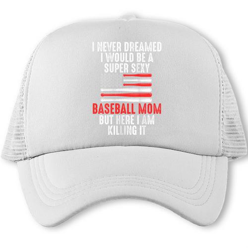 I Never Dreamed I Would Be a Super Sexy Baseball Mom Sport Trucker Cap - Sportilla