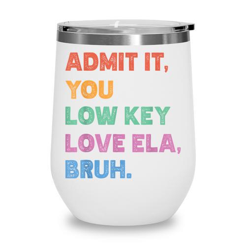 Admit It You Low Key Love Ela Bruh Back To School Wine Tumbler - Savourry