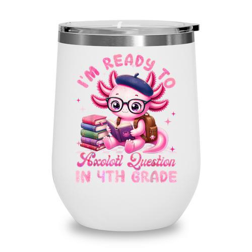 Back To School I'm Ready To Axolotl Question In 4th Grade Wine Tumbler - Savourry