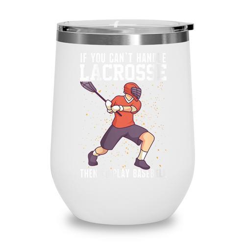 If You Can’t Handle Lacrosse Then Go Play Baseball Wine Tumbler - Sportilla
