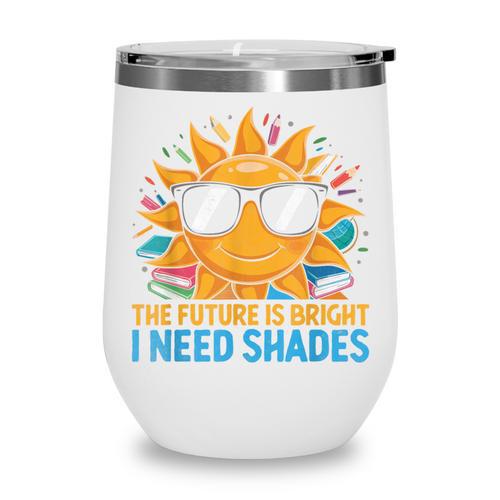 The Future Is Bright I Need Shades Back To School Students Wine Tumbler - Savourry