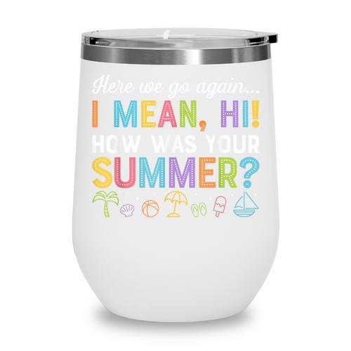 Here We Go Again I Mean How Was Your Summer Back To School Wine Tumbler - Savourry