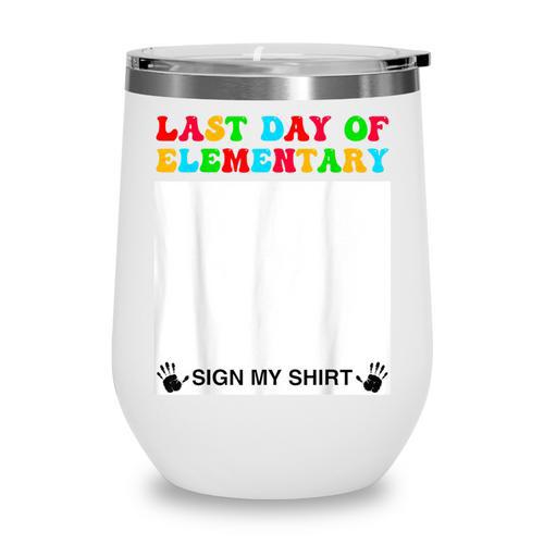 Last Day Of Elementary Sign My Shirt Back To School Wine Tumbler - Savourry