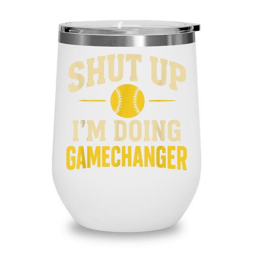 Shut Up I'm Doing Gamechanger Baseball Softball Cheer Wine Tumbler - Sportilla