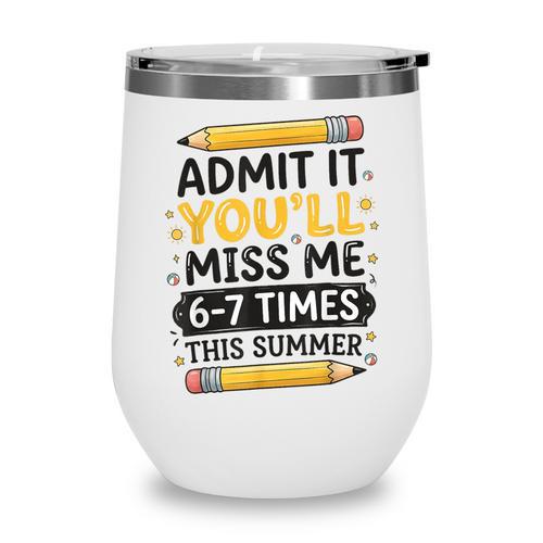 Admit It You'Ll Miss Me 6-7 Times This Summer Back To School Wine Tumbler - Savourry