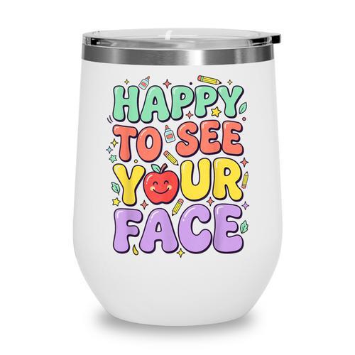 Back To School First Day Of School Happy To See Your Face Wine Tumbler - Savourry