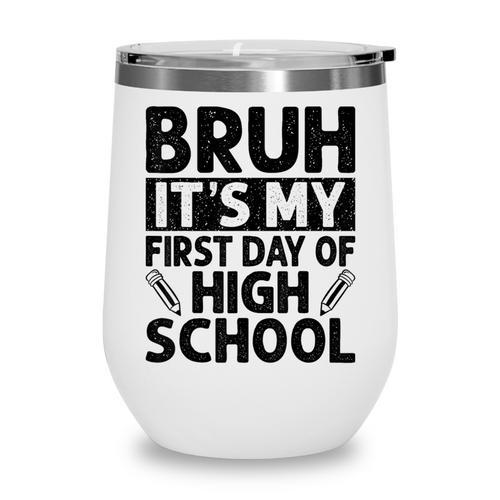 Bruh It's My First Day Of High School Back To School Wine Tumbler - Savourry