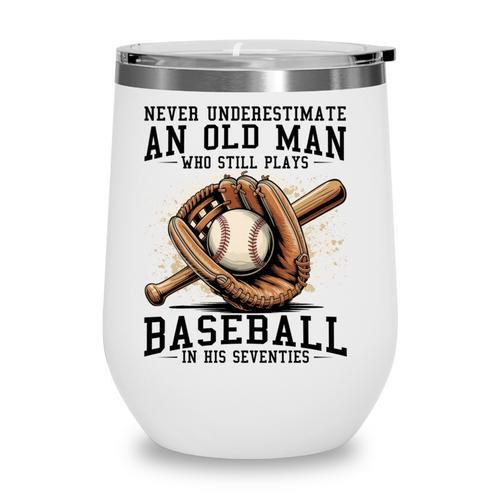 Never Underestimate Old Man Plays Baseball In His Seventies Wine Tumbler - Sportilla