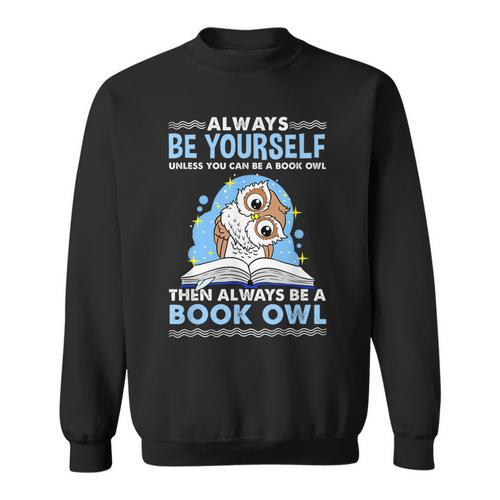 Always Be Yourself Unless You Can Be A Book Owl Sweatshirt - Bookorys CA