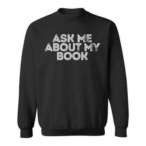 Ask Me About My Book Author Publisher Writing Reading Nerd Sweatshirt - Bookorys AU
