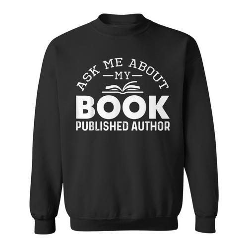 Ask Me About My Book Published Author Author Sweatshirt - Bookorys
