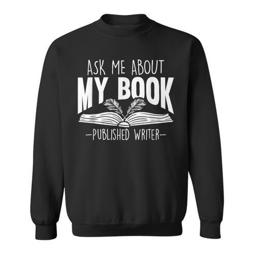 Ask Me About My Book Published Writer Novelist Best Author Sweatshirt - Bookorys